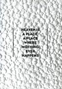 Heaven Is A Place, A Place Where Nothing Ever Happens
